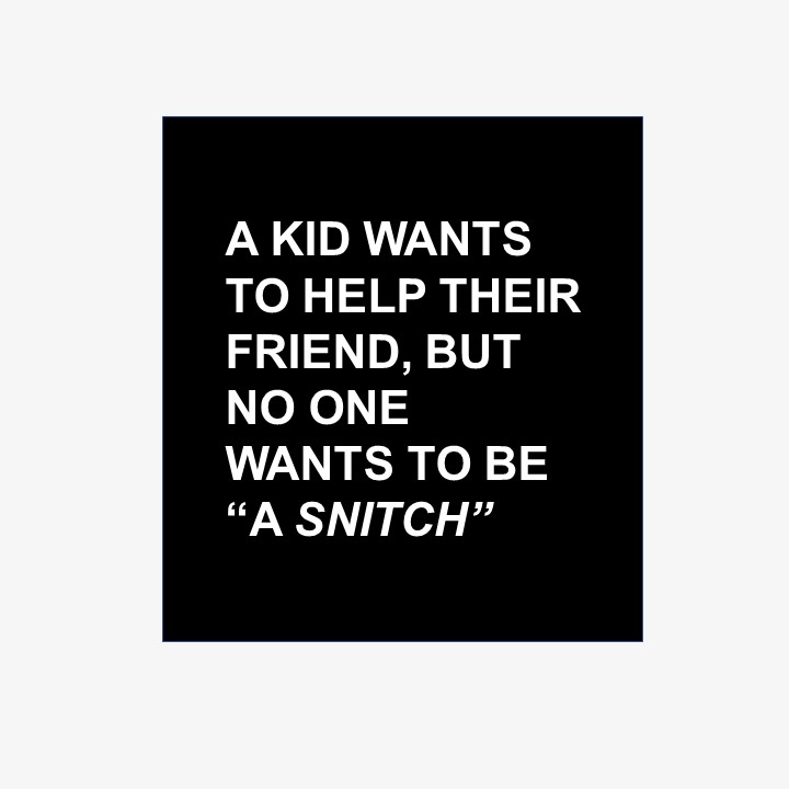 Highlight image reads: A KID WANTS TO HELP THEIR FRIEND BUT NO ONE WANTS TO “BE A SNITCH.“