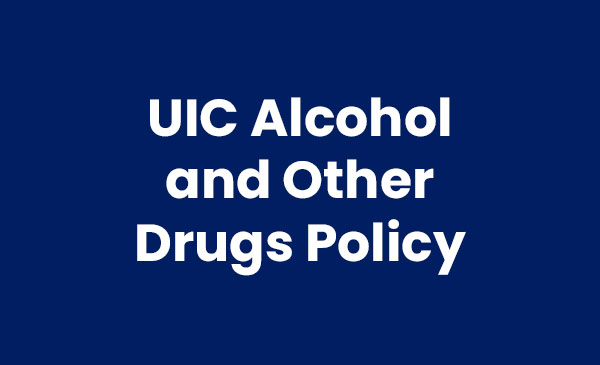 Are you a new student or employee? Welcome! Now you need to know a few things. UIC Alcohol and Other Drugs Policy .